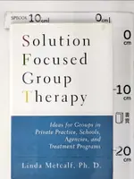 【書寶二手書T5／大學理工醫_KOO】SOLUTION FOCUSED GROUP THERAPY: IDEAS FOR GROUPS IN PRIVATE PRACTICE, SCHOOLS, AGENCIES, AND TREATMENT PROGRAMS_METCALF, LINDA