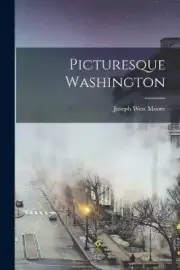 Picturesque Washington by Moore, Joseph West [Paperback]