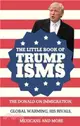 The Little Book of Trumpisms : The Donald on immigration, global warming, his rivals, Mexicans and more