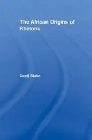The African Origins of Rhetoric by Cecil Blake (English) Paperback Book