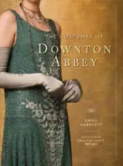 The Costumes of Downton Abbey (Downton Abbey Cookery) by Emma Marriott