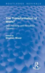 The Transformation of Work?: Skill, Flexibility and the Labour Process by Stephe