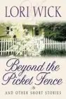 Beyond the Picket Fence: And Other Short Stories - Wick, Lori - paperback - New