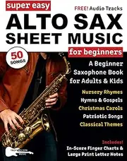 Super Easy Alto Sax Sheet Music for Beginners: A Beginner Saxophone Book for Adults and Kids—50 Songs Include Classical Themes, Christmas Songs, and More!