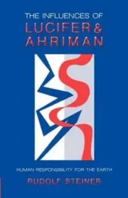 The Influence of Lucifer and Ahriman: Man's Responsibility for the Earth by Rudo