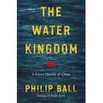 THE WATER KINGDOM: A SECRET HISTORY OF CHINA