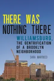 There Was Nothing There: Williamsburg, the Gentrification of a Brooklyn Neighbor