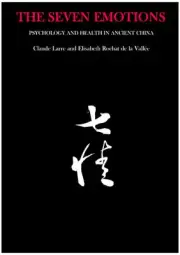 THE SEVEN EMOTIONS: PSYCHOLOGY AND HEALTH IN ANCIENT CHINA By Claude Larre NEW