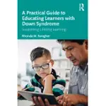 A PRACTICAL GUIDE TO EDUCATING LEARNERS WITH DOWN SYNDROME: SUPPORTING LIFELONG LEARNING