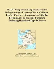 The 2013 Import and Export Market for Refrigerating or Freezing Chests, Cabinets, Display Counters, Showcases, and Similar Refrigerating or Freezing Furniture Excluding Household Type in France