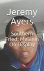 SOUTHERN FRIED: MELANIN ON DISPLAY By Jeremy Ayers **BRAND NEW**