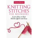 KNITTING STITCHES FOR BEGINNERS: LEARN HOW TO KNIT STITCHES QUICK AND EASY