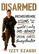 Disarmed ─ Unconventional Lessons from the World's Only One-armed Special Forces Sharpshooter