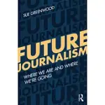 FUTURE JOURNALISM: WHERE WE ARE AND WHERE WE’RE GOING