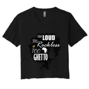 Too Loud Too Reckless Too Ghetto Juneteenth Black History Women's Crop Top Tee