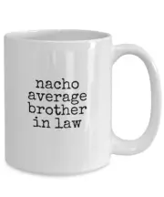 Nacho Average Brother In Law Funny Brother In Law Cup Gift For Brother In Law