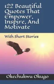 122 Beautiful Quotes That Empower, Inspire, and Motivate by Okechukwu Okugo (Eng