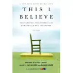 THIS I BELIEVE: THE PERSONAL PHILOSOPHIES OF REMARKABLE MEN AND WOMEN