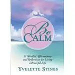 BE CALM: 31 MINDFUL AFFIRMATIONS AND REFLECTIONS FOR LIVING A PEACEFUL LIFE