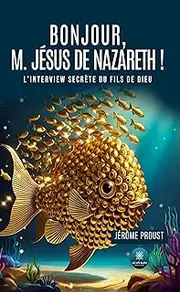 Bonjour, M. Jésus de Nazareth !: L’interview secrète du Fils de Dieu (French Edition)