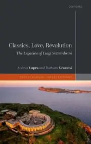 Classics, Love, Revolution: The Legacies of Luigi Settembrini by Andrea Capra