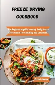 Jones - Freeze-Drying Cookbook The Beginners Guide to Easy Tasty Fr - J555z