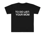 Funny Meme TShirt - To Do List YOUR MOM Joke Tee - Gift Shirt