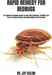 RAPID REMEDY FOR BEDBUGS: An Extensive Awareness On How To Cope With Symptoms, Treatment, And Tips For Avoiding Bringing Unwanted Bedbug From Your Home