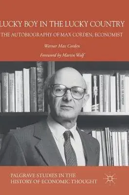 Lucky Boy in the Lucky Country: The Autobiography of Max Corden, Economist