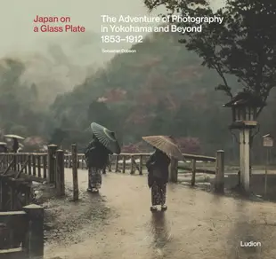 Japan on a Glass Plate: The Adventure of Photography in Yokohama and Beyond 1853-1912