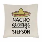 Nacho Average Stepson Cushion Cover Pillow Funny Joke Best Awesome Family