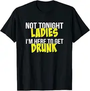 [VidiAmazing] Not Tonight Ladies I'm Here to Get Drunk Not Tonight Ladies ds1054 T-Shirt