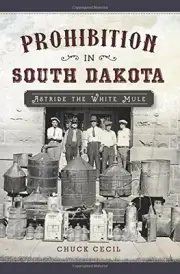PROHIBITION IN SOUTH DAKOTA: ASTRIDE THE WHITE MULE By Chuck Cecil **BRAND NEW**