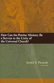 [(How Can the Petrine Ministry be a Service to the Unity of the Universal Church?)] [Edited by SA James F. Puglisi] published on (December, 2010)