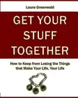 Get Your Stuff Together: How to Keep from Losing the Things that Make Your Life,