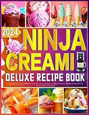2024 Ninja Creami Deluxe Recipe Book: Enjoy Delicious, Creative, High Protein & Low Fat Creamy Cookbook for Making Ice Creams, Sorbets, Gelatos, Mix-Ins, Shakes, and Smoothies Bowl
