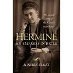 HERMINE: AN EMPRESS IN EXILE: THE UNTOLD STORY OF THE KAISER’’S SECOND WIFE