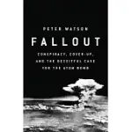 FALLOUT: CONSPIRACY, COVER-UP, AND THE DECEITFUL CASE FOR THE ATOM BOMB