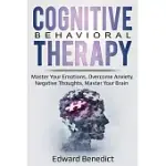 COGNITIVE BEHAVIORAL THERAPY: MASTER YOUR EMOTIONS, OVERCOME ANXIETY, NEGATIVE THOUGHTS, MASTER YOUR BRAIN