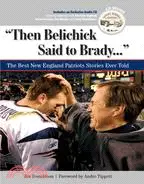 Then Belichick Said to Brady: The Best New England Patriots Stories Ever Told