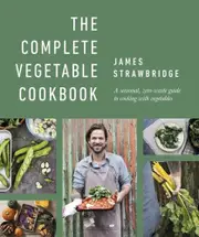 Complete Vegetable Cookbook, The: A Seasonal, Zero-waste Guide to Cooking with Vegetables