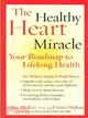 The Healthy Heart Miracle: Your Roadmap to Lifelong Health