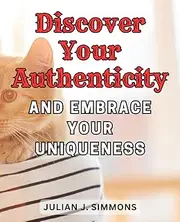 Discover Your Authenticity and Embrace Your Uniqueness: Discover the Ultimate Self-Love Journey: Embrace Your Inner Strength, Banish Self-Doubt, and Cultivate Unbreakable Self-Worth