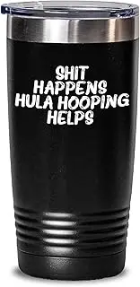 Funny Hula Hooping Gifts from Friends for Hula Hooping Enthusiasts, Shit Happens. Hula Hooping Helps., 20oz 30oz Capacity Tumbler for Hot and Cold Drinks