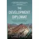 The Development Diplomat: Working Across Borders, Boardrooms, and Bureaucracies to End Poverty