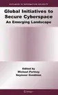 Global Initiatives to Secure Cyberspace: An Emerging Landscape by Michael Portno