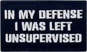 Tactical in My Defense I was Left Unsupervised Patch Embroidered Funny Morale Applique Fastener Hook & Loop Emblem, White & Black