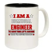 I Am A Biomedical Engineer. To Save Time Lets Assume That Im Never Wrong Mug Cup