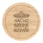 Nacho Average Husband Round Chopping Cheese Board Worlds Best Valentines Day