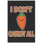 I DON’’T CARROT ALL: CUTE LINED JOURNAL, AWESOME CARROT FUNNY DESIGN CUTE KAWAII FOOD / JOURNAL GIFT (6 X 9 - 120 BLANK PAGES)